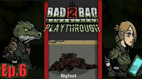 Bad 2 Bad Apocalypse playthrough ep.6[Search and rescue Dail,Irina and Bigfoot]