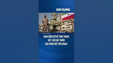 Iran công bố về tình trạng vật liệu hạt nhân sau xung đột với Israel | BXD
