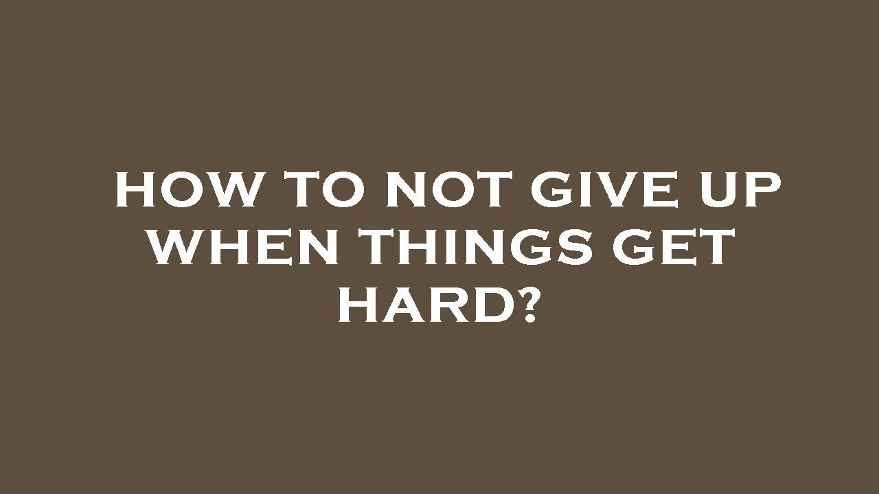 How to not give up when things get hard? - YouTube