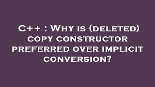 C++ : Why is (deleted) copy constructor preferred over implicit conversion