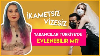 İkamet İzni veya Vizesi Olmayan Yabancılar Türkiye’de Evlenebilir mi?