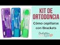 Kit de Ortodoncia y Cómo cepillarse los dientes con Brackets
