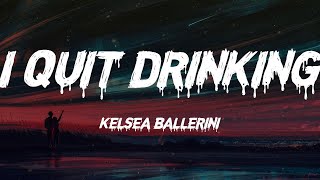 Kelsea Ballerini - I Quit Drinking (Lyrics)