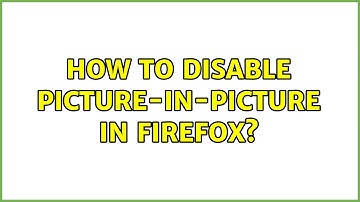 How to disable picture-in-picture in Firefox? (2 Solutions!!)