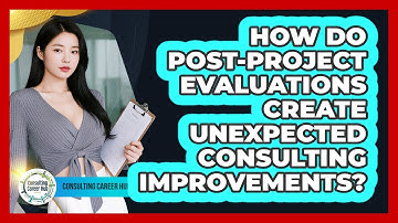 How Do Post-project Evaluations Create Unexpected Consulting Improvements? - Consulting Career Hub
