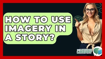 How To Use Imagery In A Story? - The Language Library