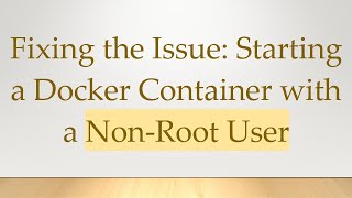 Fixing the Issue: Starting a Docker Container with a Non-Root User