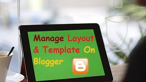 Manage Blogger Layout And Template | Blogger को Layout र Template सम्बन्धी सम्पूर्ण जानकारी