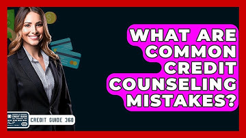What Are Common Credit Counseling Mistakes? - CreditGuide360.com