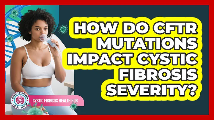 How Do CFTR Mutations Impact Cystic Fibrosis Severity? - Cystic Fibrosis Health Hub