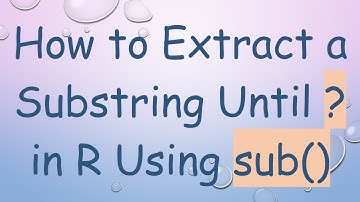 How to Extract a Substring Until ? in R Using sub()