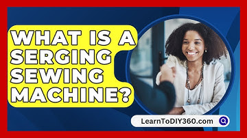 What Is A Serging Sewing Machine? - LearnToDIY360.com
