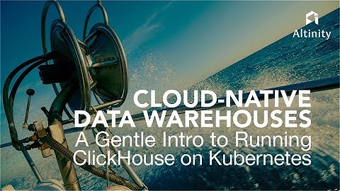 Cloud-Native Data Warehouses: A Gentle Intro to Running ClickHouse® on Kubernetes | K8s Webinar