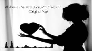 Allybasse - My Addiction, My Obsession Original Mix Hd