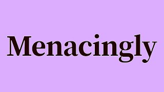 Menacingly Pronunciation and Meaning
