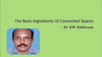 The Basic Ingredients of Connected Spaces Ι Dr. KM. Kathiresan