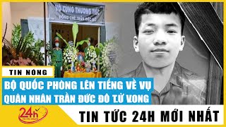 Cập nhật mới nhất thông tin quân nhân Trần Đức Đô tử vong, Bộ Quốc Phòng đã lên tiếng | Tv24h
