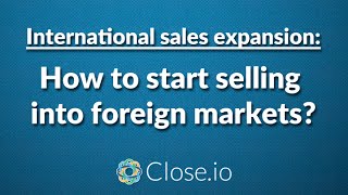 International sales expansion: How to start selling into foreign markets?