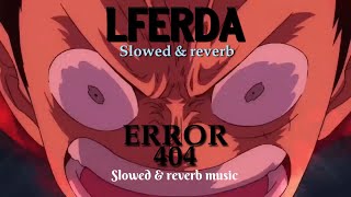 LFERDA - ERROR 404 [ slowed & reverb ]