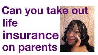 Life insurance on parents - can you take a policy out on Mom and Dad