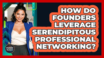 How Do Founders Leverage Serendipitous Professional Networking? - Founders Supporting Founders