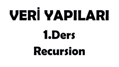 Veri Yapıları Özyineleme - Recursion 1. Ders