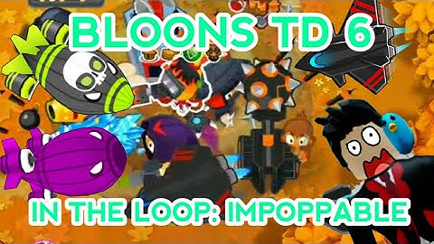 BLOONS TD 6 | IN THE LOOP: IMPOPPABLE