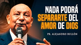 Pr. Bullón - Nada podrá separarte del amor de Dios