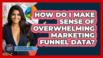 How Do I Make Sense Of Overwhelming Marketing Funnel Data? - Marketing and Advertising Guru