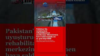 Pakistan'da uyuşturucu rehabilitasyon merkezine düzenlenen hava saldırısında en az 400 kişi öldü