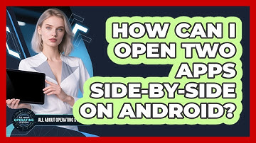 How Can I Open Two Apps Side-by-Side On Android?