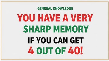  Only Sharp Memory People Can Score 4/40 in This Hard General Knowledge Quiz!