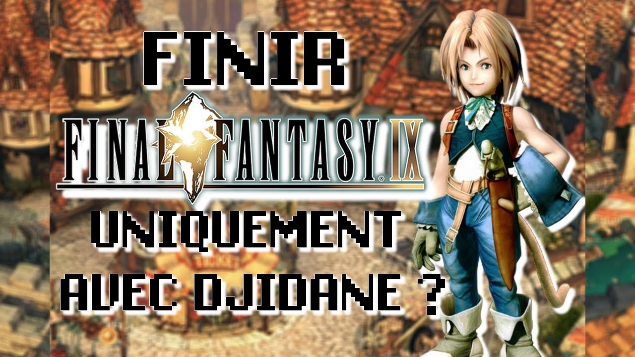 Peut-on finir Final Fantasy IX uniquement AVEC DJIDANE ?