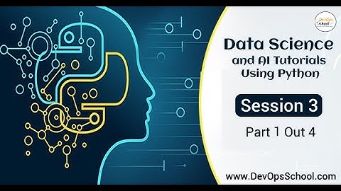 Data Science and AI Tutorials Using Python - Session 3 { Part 1 Out 4 )