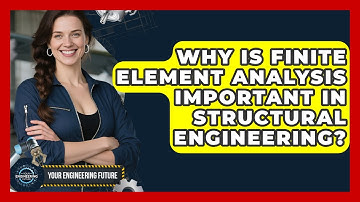 Why Is Finite Element Analysis Important in Structural Engineering? - Your Engineering Future