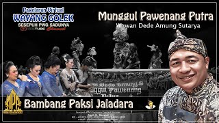 MUNGGUL PAWENANG PUTRA DALANG KI WAWAN DEDE AMUNG SUTARYA BAMBANG PAKSI JALADARA 