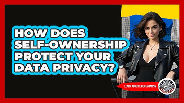How Does Self-ownership Protect Your Data Privacy? - Learn About Libertarianism