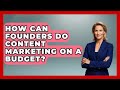 How Can Founders Do Content Marketing On A Budget? - Founders Supporting Founders