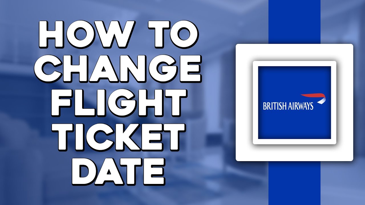 How To Change Flight Ticket Date British Airways (Easiest Way)