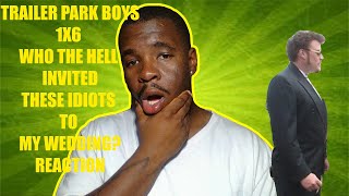 TRAILER PARK BOYS 1X6 Who The Hell Invited These Idiots To My Wedding REACTION