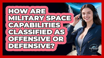 How Are Military Space Capabilities Classified As Offensive Or Defensive?