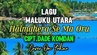 Halmahara Se Ma Oru - Bahasa Ternate (Lagu Dade Komdan) Lirik dan Terjemahan. Cover Versi Om Yohan.