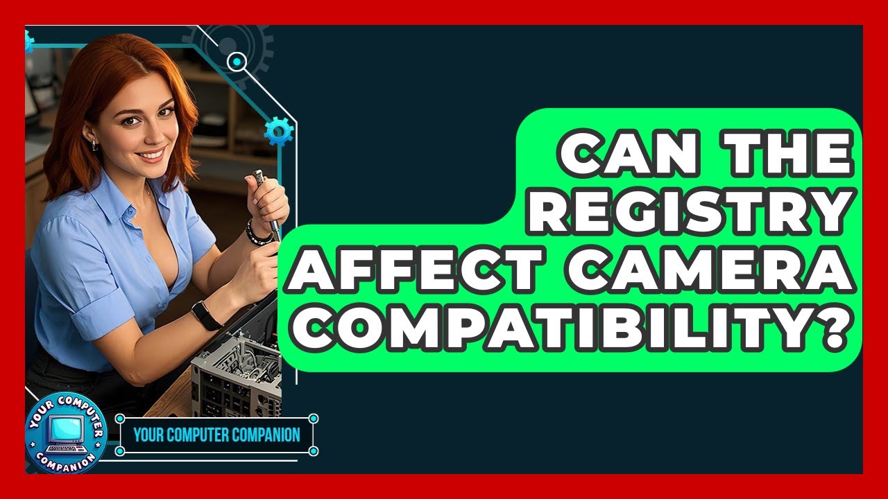 Can The Registry Affect Camera Compatibility? - Your Computer Companion
