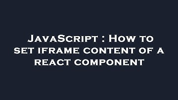 JavaScript : How to set iframe content of a react component