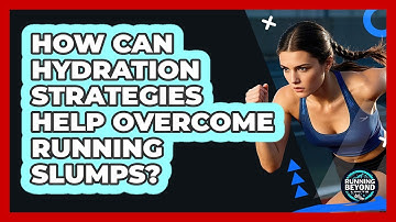 How Can Hydration Strategies Help Overcome Running Slumps? - Running Beyond Limits