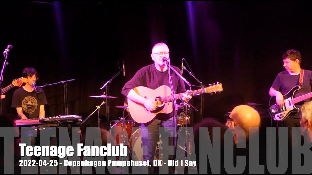 Watch Teenage Fanclub - Did I Say - 2022-04-25 - Copenhagen Pumpehuset, DK on YouTube Watch Teenage Fanclub - Did I Say - 2022-04-25 - Copenhagen Pumpehuset, DK on YouTube