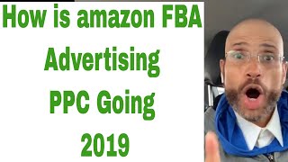 How is amazon FBA Advertising PPC Going 2019