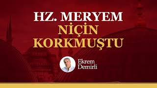 Ekrem Demirli | Hz. Meryem Niçin Korkmuştu? | Cuma Yazıları