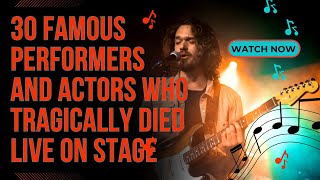 30 Famous Performers and Actors Who Tragically Died Live on Stage