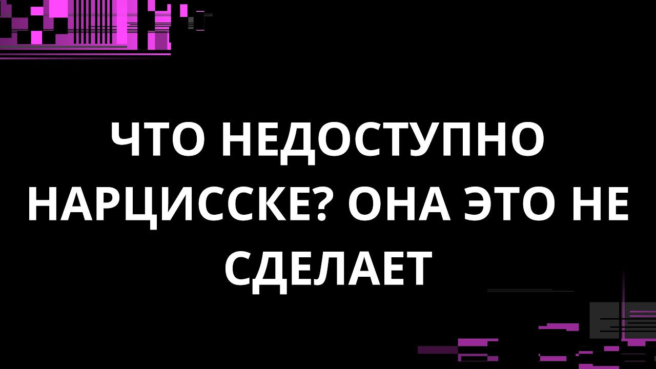 ЧТО НЕДОСТУПНО ДЛЯ НАРЦИССКИ? ОНА ЭТО НЕ СДЕЛАЕТ